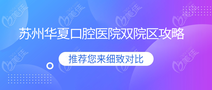  蘇州華夏口腔醫(yī)院雙院區(qū)攻略