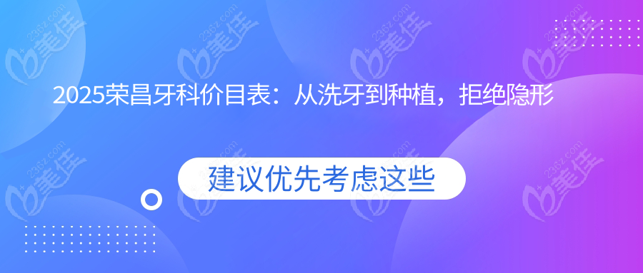 2025荣昌牙科价目表：从洗牙到种植，拒绝隐形消费