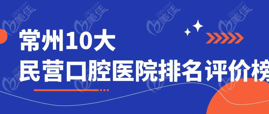常州10大民营口腔医院排名评价榜