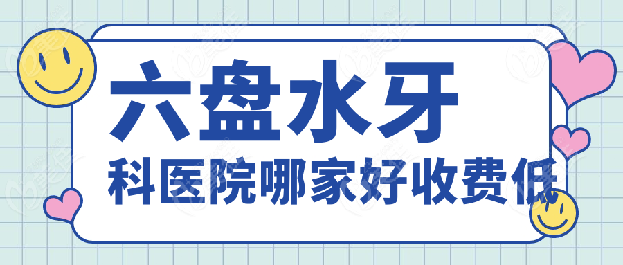 六盘水牙科医院哪家好收费低