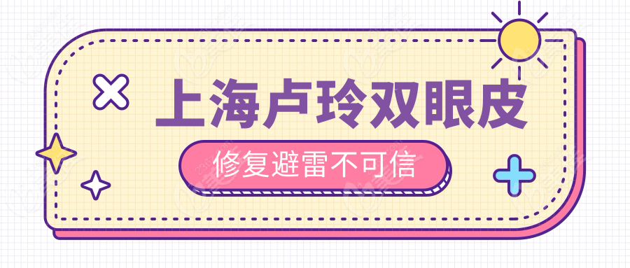 上海盧玲雙眼皮修復(fù)避雷不可信