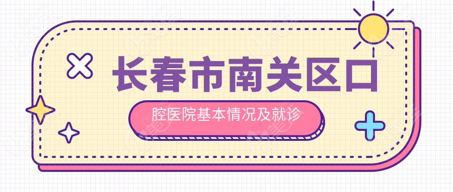 长春市南关区口腔医院基本情况及就诊优势