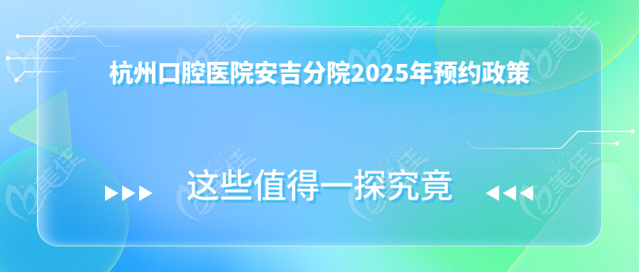 杭州口腔医院安吉分院2025年预约政策