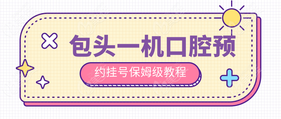 包頭一機(jī)口腔預(yù)約掛號保姆級教程