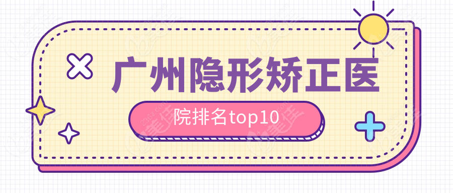 廣州隱形矯正醫(yī)院排名top10