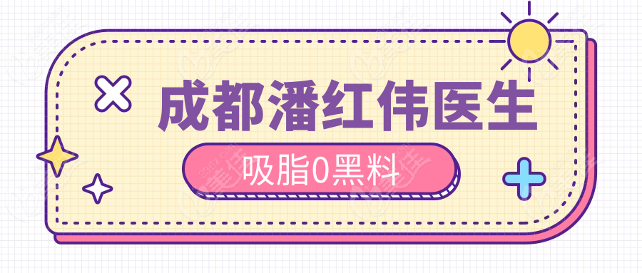 成都潘红伟医生吸脂0黑料