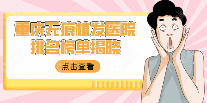 重庆无痕植发医院排名榜单