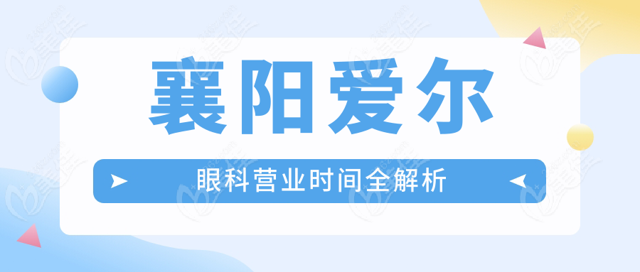 襄阳爱尔眼科营业时间全解析