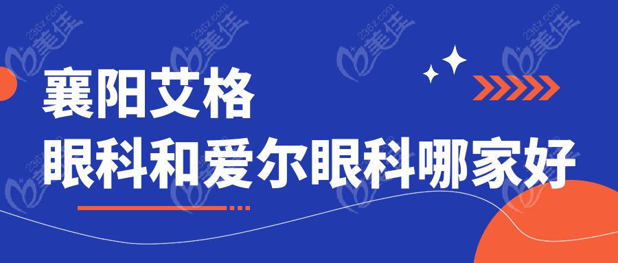 襄阳艾格眼科和爱尔眼科哪家好