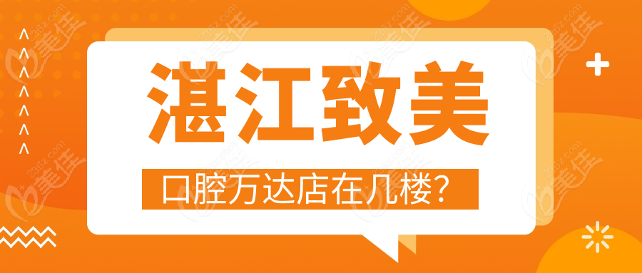 湛江致美口腔万达店在几楼？