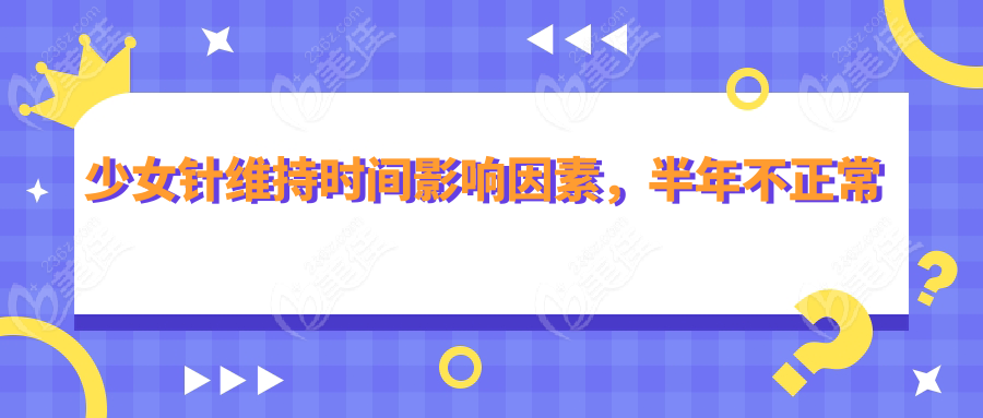 少女针维持时间影响因素，半年不正常