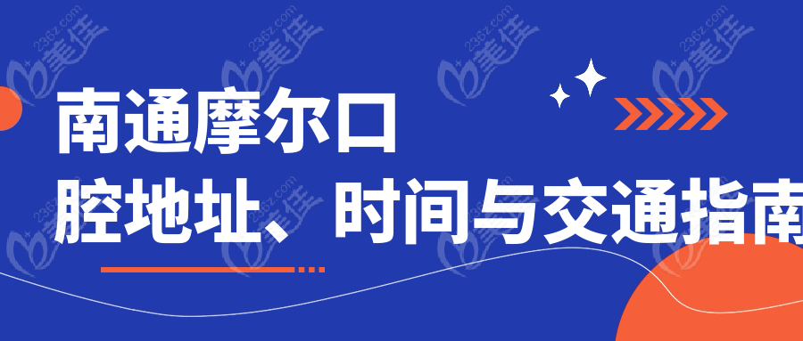 南通摩尔口腔地址、时间与交通指南