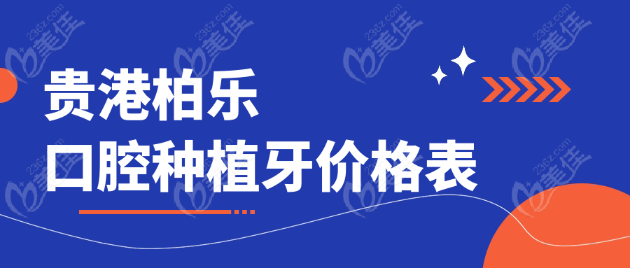 贵港柏乐口腔种植牙价格表