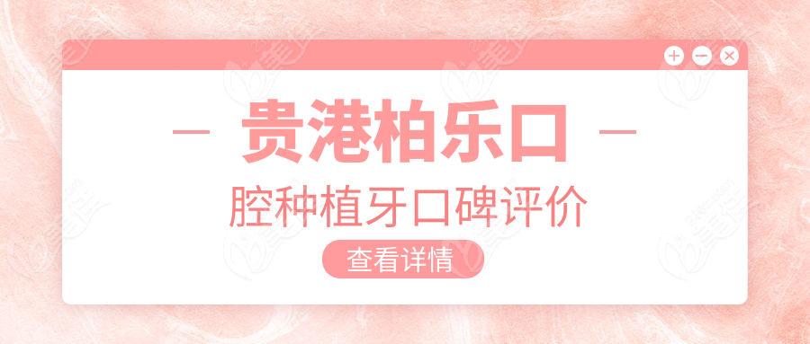 贵港柏乐口腔种植牙口碑评价