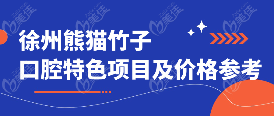 徐州熊猫竹子口腔特色项目及价格参考