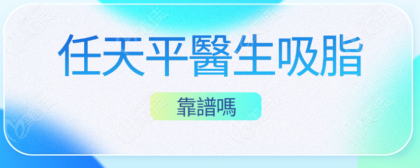 任天平醫生吸脂靠譜嗎